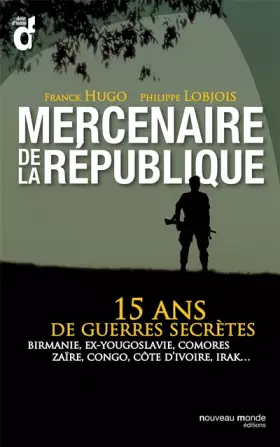 Couverture du produit · Mercenaires de la République : 15 ans de guerres secrètes : Birmanie, ex-Yougoslavie, Comores, Zaïre, Congo, Côte d'Ivoire, Ira
