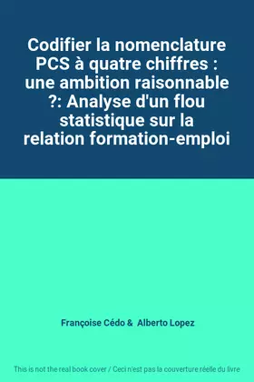Couverture du produit · Codifier la nomenclature PCS à quatre chiffres : une ambition raisonnable ?: Analyse d'un flou statistique sur la relation form