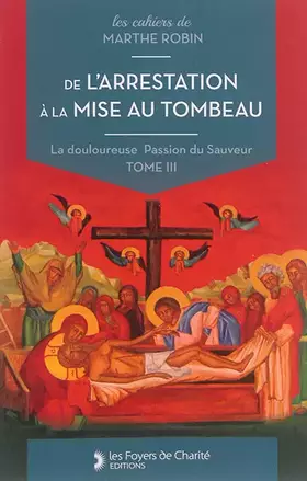 Couverture du produit · De l'arrestation à la mise au tombeau : La douloureuse passion du Sauveur