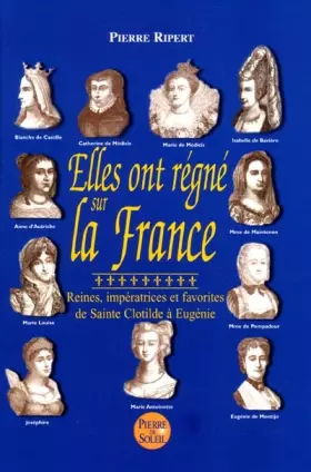 Couverture du produit · Elles ont régné sur la France : Reines, impératrices et favorites de Sainte Clotilde à Eugénie