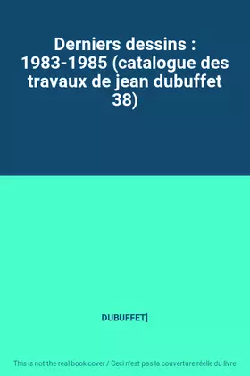 Couverture du produit · Derniers dessins : 1983-1985 (catalogue des travaux de jean dubuffet 38)