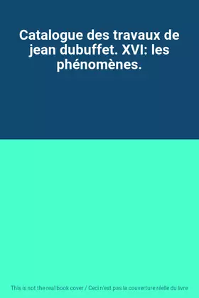 Couverture du produit · Catalogue des travaux de jean dubuffet. XVI: les phénomènes.