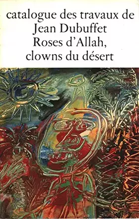 Couverture du produit · Catalogue des travaux de Jean Dubuffet. Fascicule IV. Roses d'Allah, Clowns du Désert.