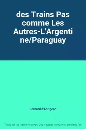 Couverture du produit · des Trains Pas comme Les Autres-L'Argentine/Paraguay