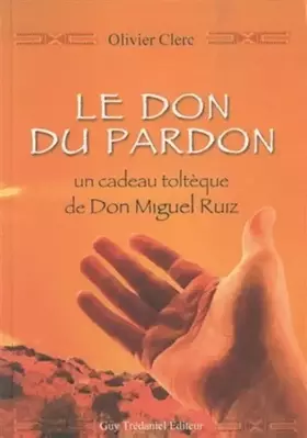 Couverture du produit · Le don du pardon : un cadeau toltèque de Don Miguel Ruiz