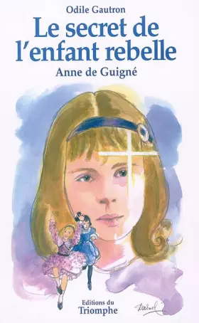 Couverture du produit · Le secret de l'enfant rebelle : Vénérable Anne de Guigné 1911-1922