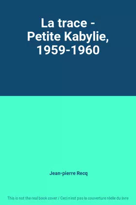 Couverture du produit · La trace - Petite Kabylie, 1959-1960