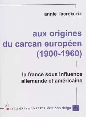 Couverture du produit · Aux origines du carcan européen (1900-1960): La France sous influence allemande et amérciane