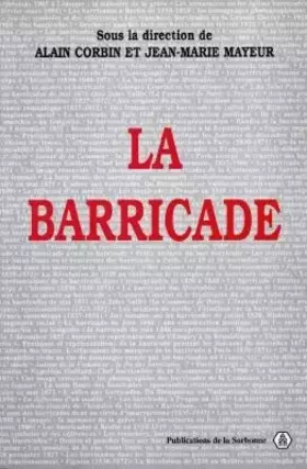 Couverture du produit · La barricade: Actes du colloque organisé les 17, 18 et 19 mai 1995 par le Centre de recherches en histoire du XIXe siècle et la
