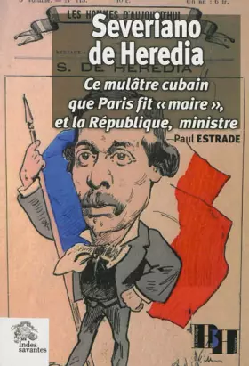Couverture du produit · Severiano de Heredia: Ce mulâtre cubain que Paris fit "maire" et la République, ministre