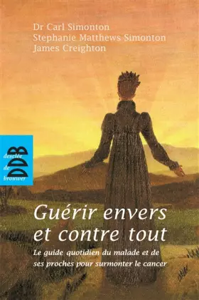 Couverture du produit · Guérir envers et contre tout : Le guide quotidien du malade et de ses proches pour surmonter le cancer