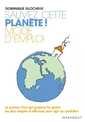Couverture du produit · Sauvez cette planète ! Mode d'emploi : 512 Gestes simples et attitudes douces pour agir