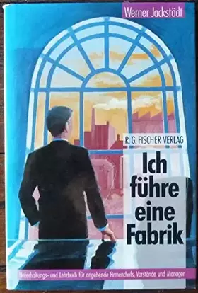 Couverture du produit · Ich führe eine Fabrik: Unterhaltungs- und Lehrbuch für angehende Firmenchefs, Vorstände und Manager: Unterhaltungsbuch und Lehr