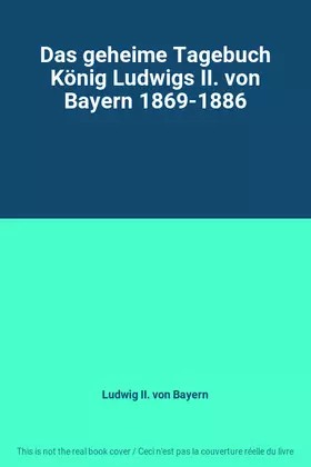 Couverture du produit · Das geheime Tagebuch König Ludwigs II. von Bayern 1869-1886