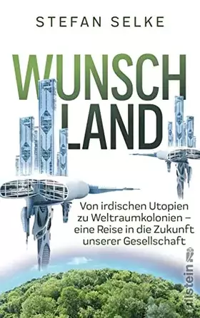 Couverture du produit · Wunschland: Von irdischen Utopien zu Weltraumkolonien. Eine Reise in die Zukunft unserer Gesellschaft | Wissenschaft trifft Sci