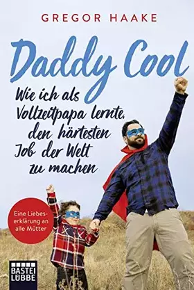 Couverture du produit · Daddy Cool: Wie ich als Vollzeitpapa lernte, den härtesten Job der Welt zu machen. Eine Liebeserklärung an alle Mütter