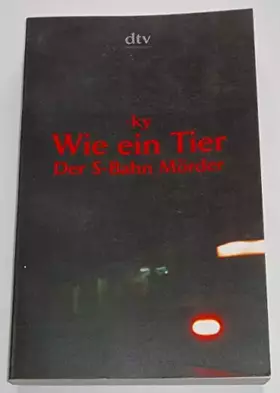 Couverture du produit · Wie ein Tier: Der S-Bahn-Mörder. Dokumentarischer Roman