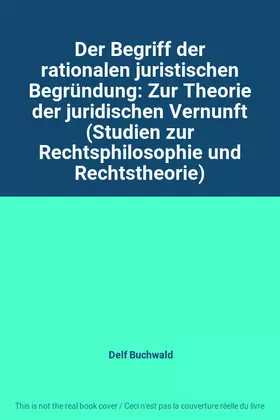 Couverture du produit · Der Begriff der rationalen juristischen Begründung: Zur Theorie der juridischen Vernunft (Studien zur Rechtsphilosophie und Rec