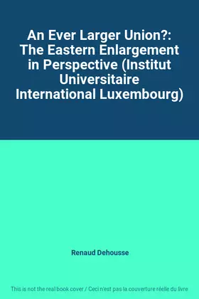 Couverture du produit · An Ever Larger Union?: The Eastern Enlargement in Perspective (Institut Universitaire International Luxembourg)