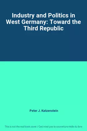 Couverture du produit · Industry and Politics in West Germany: Toward the Third Republic