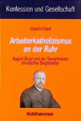 Couverture du produit · Arbeiterkatholizismus an der Ruhr. August Brust und der Gewerkverein christlicher Bergarbeiter
