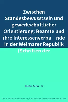 Couverture du produit · Zwischen Standesbewusstsein und gewerkschaftlicher Orientierung: Beamte und ihre Interessenverbände in der Weimarer Republik (