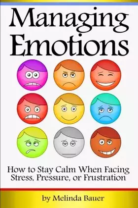 Couverture du produit · Managing Emotions: How to Stay Calm When Facing Stress, Pressure, or Frustration ~ ( Emotional Management | Emotional Control )