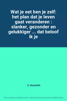 Couverture du produit · Wat je eet ben je zelf: het plan dat je leven gaat veranderen : slanker, gezonder en gelukkiger ... dat beloof ik je