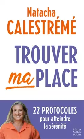 Couverture du produit · Trouver ma place: 22 protocoles pour atteindre la sérénité