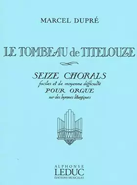 Couverture du produit · MARCEL DUPRE: LE TOMBEAU DE TITELOUZE - SIXTEEN CHORALS (ORGAN) (French Edition)