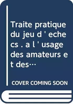 Couverture du produit · Traité pratique du jeu d ' échecs . a l ' usage des amateurs et des spécialistes .
