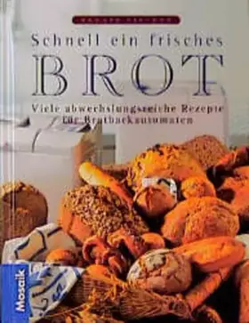 Couverture du produit · Schnell ein frisches Brot: 100 abwechslungsreiche Rezepte für den Brotbackautomaten