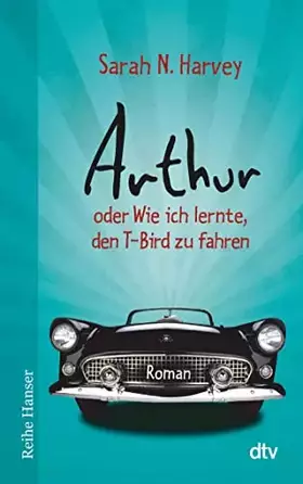 Couverture du produit · Arthur oder Wie ich lernte, den T-Bird zu fahren: Roman (Reihe Hanser)