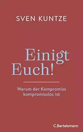 Couverture du produit · Einigt Euch!: Warum der Kompromiss kompromisslos ist