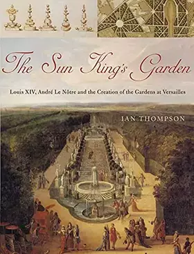 Couverture du produit · The Sun King's Garden: Louis XIV, Andre le Notre and the Creation of the Gardens of Versailles