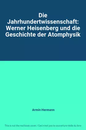 Couverture du produit · Die Jahrhundertwissenschaft: Werner Heisenberg und die Geschichte der Atomphysik