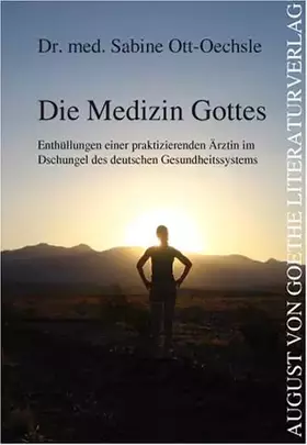 Couverture du produit · Die Medizin Gottes: Enthüllungen einer praktizierenden Ärztin im Dschungel des Deutschen Gesundheitssystems (August von Goethe 