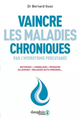 Couverture du produit · Vaincre les maladies chroniques par l'hydrotomie percutanée: Arthrose, lombalgies, migraine, allergies, maladies auto-immunes..