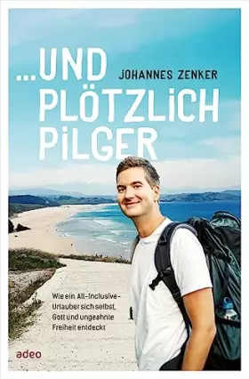 Couverture du produit · ...und plötzlich Pilger: Wie ein All-Inclusive-Urlauber sich selbst, Gott und ungeahnte Freiheit entdeckt