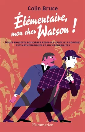 Couverture du produit · Élémentaire mon cher Watson!: DOUZE ENQUÊTES POLICIÈRES RÉSOLUES GRÂCE À LA LOGIQUE, AUX MATHÉMATIQUES ET AUX