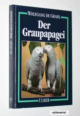 Couverture du produit · Der Graupapagei: Pflege, Zucht und Zähmung. Eine Chronik aus 100 Jahren