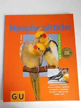 Couverture du produit · Nymphensittiche. Liebenswerte Kameraden. Mit dem richtigen Vogelheim und täglichen Flugstunden im Zimmer fühlen sie sich rundum