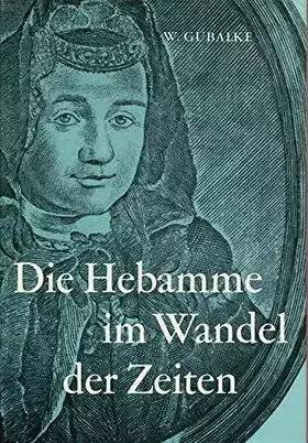Couverture du produit · Die Hebamme im Wandel der Zeiten. Ein Beitrag zur Geschichte des Hebammenwesens