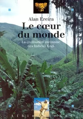 Couverture du produit · Le coeur du monde : La civilisation inconnue des indiens Kogi