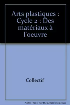 Couverture du produit · Arts plastiques : Cycle 2 : Des matériaux à l'oeuvre