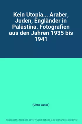 Couverture du produit · Kein Utopia... Araber, Juden, Engländer in Palästina. Fotografien aus den Jahren 1935 bis 1941