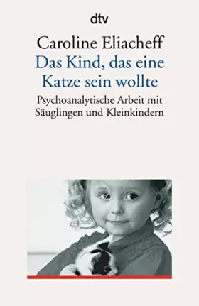 Couverture du produit · Das Kind, das eine Katze sein wollte: Psychoanalytische Arbeit mit Säuglingen und Kleinkindern