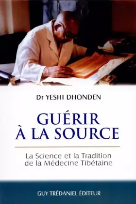 Couverture du produit · Guérir à la source. La science et la tradition de la médecine tibétaine