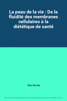 Couverture du produit · La peau de la vie : De la fluidité des membranes cellulaires à la diététique de santé