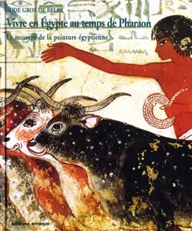 Couverture du produit · Vivre en Egypte au temps de Pharaon. Le message de la peinture égyptienne